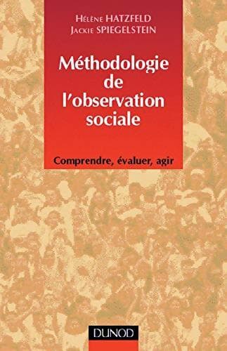 Méthodologie de l'observation sociale : Comprendre évaluer agir - Hatzfeld